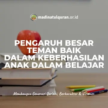 Pengaruh Besar Teman Baik Dalam Keberhasilan Anak Dalam Belajar Lingkungan adalah salah satu faktor penentu kesuksesan anak dalam belajar, karena lingkungan yang baik akan memberikan efek positif bagi anak untuk giat belajar dan mencintai ilmu pengetahuan. Maka sebaliknya lingkungan atau teman yang buruk akan menentukan bagaimana kesuksesan anak di masa mendatang. Hal ini selaras dengan Sabna oleh Nabi Shallallaahu ‘Alaihi wa sallam dalam anjuran memilih teman, Beliau shallalaahu ‘Alaihi wa sallam bersabda, الْمَرْءُ عَلَى دِينِ خَلِيلِهِ فَلْيَنْظُرْ أَحَدُكُمْ مَنْ يُخَالِلُ “Seseorang akan mencocoki kebiasaan teman karibnya. Oleh karenanya, perhatikanlah siapa yang akan menjadi teman karib kalian”. (HR. Abu Daud no. 4833, Tirmidzi no. 2378, Ahmad 2/344, dari Abu Hurairah. Syaikh Al Albani mengatakan bahwa hadits ini hasan. Lihat Shohihul Jaami’ 3545). Nabi Shallallahu 'Alaihi wa sallam juga menasehati kita semua agar berteman dengan orang yang bisa memberikan manfaat atau kebaikan kepada kita مَثَلُ الْجَلِيسِ الصَّالِحِ وَالْجَلِيسِ السَّوْءِ كَمَثَلِ صَاحِبِ الْمِسْكِ ، وَكِيرِ الْحَدَّادِ ، لاَ يَعْدَمُكَ مِنْ صَاحِبِ الْمِسْكِ إِمَّا تَشْتَرِيهِ ، أَوْ تَجِدُ رِيحَهُ ، وَكِيرُ الْحَدَّادِ يُحْرِقُ بَدَنَكَ أَوْ ثَوْبَكَ أَوْ تَجِدُ مِنْهُ رِيحًا خَبِيثَةً “Seseorang yang duduk (berteman) dengan orang sholih dan orang yang jelek adalah bagaikan berteman dengan pemilik minyak misk dan pandai besi. Jika engkau tidak dihadiahkan minyak misk olehnya, engkau bisa membeli darinya atau minimal dapat baunya. Adapun berteman dengan pandai besi, jika engkau tidak mendapati badan atau pakaianmu hangus terbakar, minimal engkau dapat baunya yang tidak enak.” (HR. Bukhari no. 2101, dari Abu Musa) maka dari itu sudah sepatutnya bagi kita sebagai orangtua memperhatikan dengan siapa anak nya bergaul, karena hal tersebut masih menjadi tanggungjawab nya sebagai orangtua. Allah subhanahu wata'ala juga memerintahkan kepada kita pada umumnya untuk bersama dengan orang-orang baik. Allah berfirman, يَا أَيُّهَا الَّذِينَ آَمَنُوا اتَّقُوا اللَّهَ وَكُونُوا مَعَ الصَّادِقِينَ “Hai orang-orang yang beriman, bertakwalah kepada Allah, dan hendaklah kamu bersama orang-orang yang benar(jujur).” (QS. At Taubah: 119). untuk itu, kepada para orangtua perhatikanlah dengan siapa anak-anak kita bergaul karena sekali lagi lingkungan adalah faktor terpenting yang harus diperhatikan untuk kesuksesan anak dalam belajar apabila lingkungan nya baik maka insyaAllah ta'ala anak pun akan baik dan sebaliknya ًًWallahua'lam Bishawab Penulis : Syafiq Mansur Alkatiri (Alumni Ponpes Madinatul Quran)