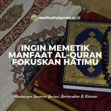 Ingin Memetik Manfaat Al-Quran Fokuskan Hatimu