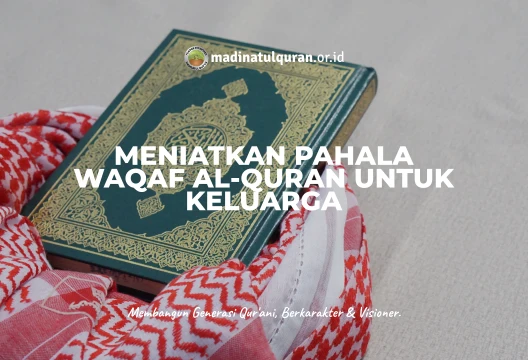 Meniatkan Pahala Waqaf Al-Quran Untuk Keluarga - Madinatul Qur'an - Jonggol