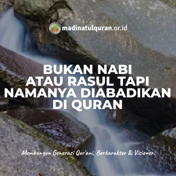Bukan Nabi atau Rasul, Tetapi Namanya Diabadikan di Qur’an, Siapakah dia ?