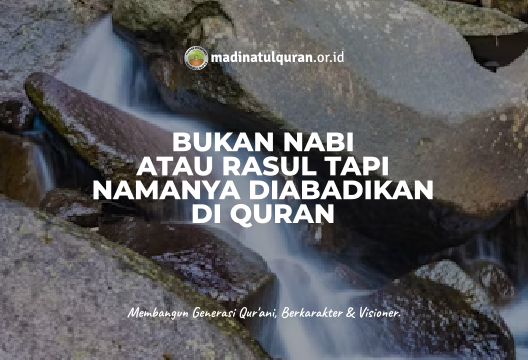 Bukan Nabi atau Rasul, Tetapi Namanya Diabadikan di Qur’an, Siapakah dia ?
